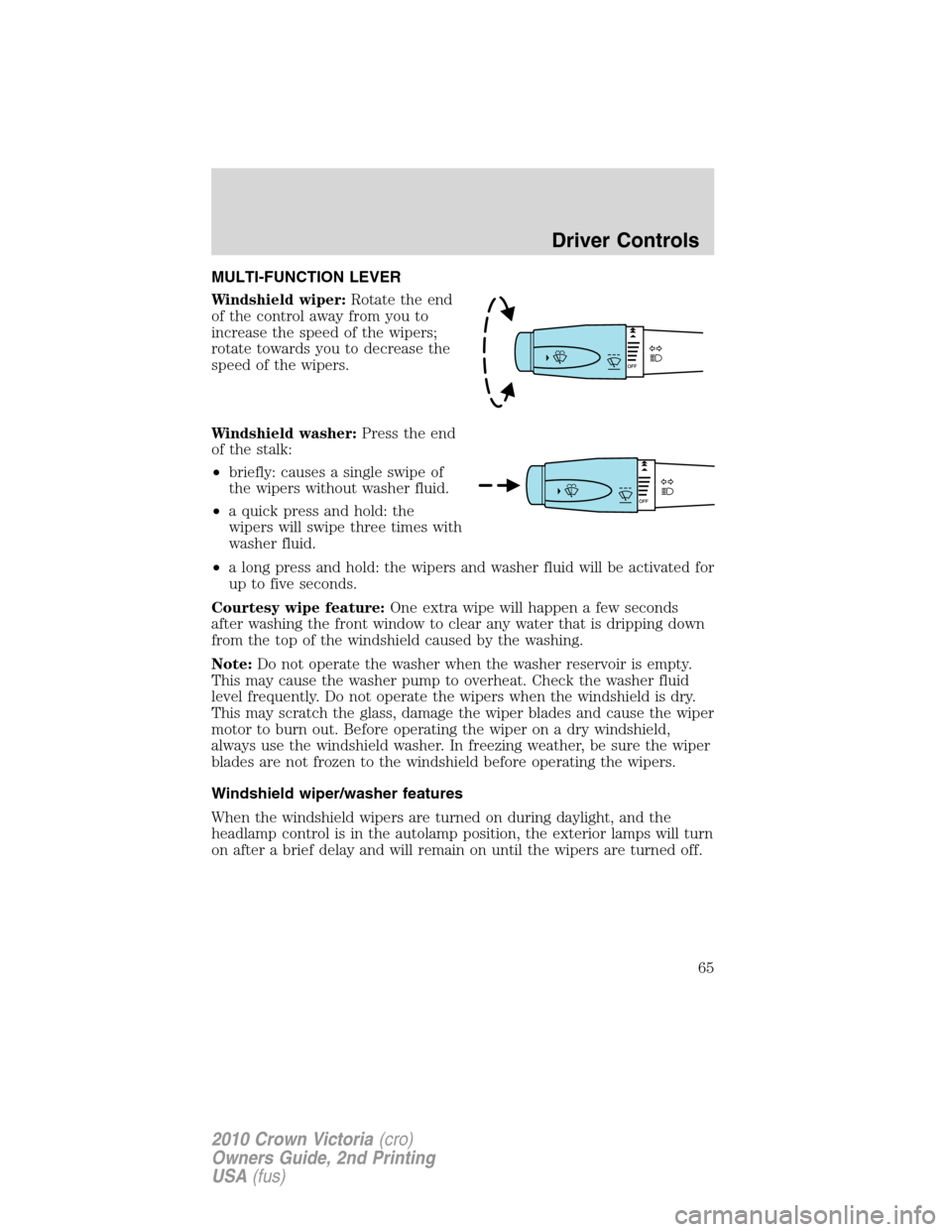 FORD CROWN VICTORIA 2010 2.G Owners Manual MULTI-FUNCTION LEVER
Windshield wiper:Rotate the end
of the control away from you to
increase the speed of the wipers;
rotate towards you to decrease the
speed of the wipers.
Windshield washer:Press t FORD CROWN VICTORIA 2010 2.G Owners Manual MULTI-FUNCTION LEVER
Windshield wiper:Rotate the end
of the control away from you to
increase the speed of the wipers;
rotate towards you to decrease the
speed of the wipers.
Windshield washer:Press t