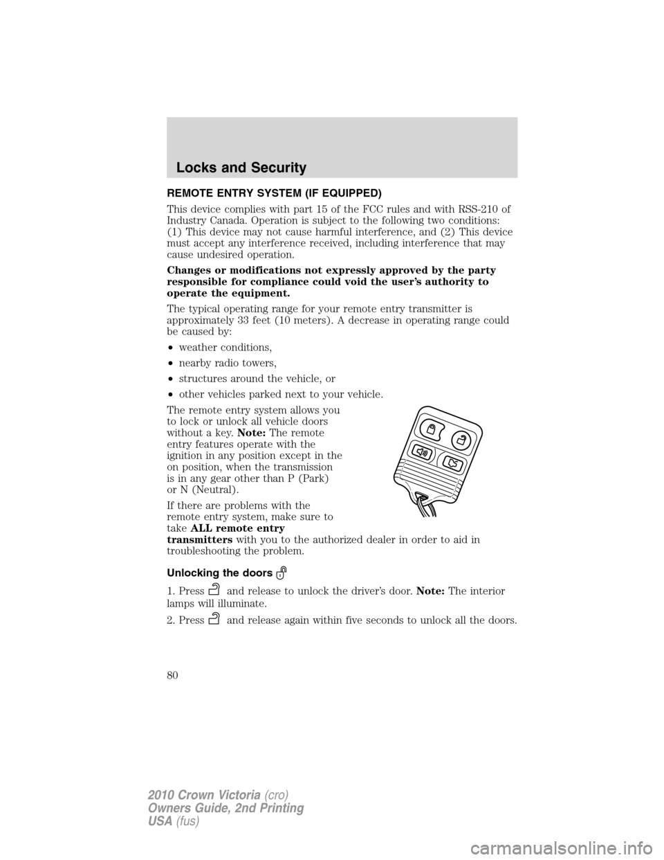 FORD CROWN VICTORIA 2010 2.G Owners Manual REMOTE ENTRY SYSTEM (IF EQUIPPED)
This device complies with part 15 of the FCC rules and with RSS-210 of
Industry Canada. Operation is subject to the following two conditions:
(1) This device may not FORD CROWN VICTORIA 2010 2.G Owners Manual REMOTE ENTRY SYSTEM (IF EQUIPPED)
This device complies with part 15 of the FCC rules and with RSS-210 of
Industry Canada. Operation is subject to the following two conditions:
(1) This device may not