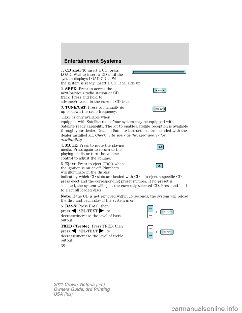 FORD CROWN VICTORIA 2011 2.G Owners Manual 1.CD slot:To insert a CD, press
LOAD. Wait to insert a CD until the
system displays LOAD CD #. When
the system is ready, insert a CD, label side up.
2.SEEK:Press to access the
next/previous radio stat FORD CROWN VICTORIA 2011 2.G Owners Manual 1.CD slot:To insert a CD, press
LOAD. Wait to insert a CD until the
system displays LOAD CD #. When
the system is ready, insert a CD, label side up.
2.SEEK:Press to access the
next/previous radio stat