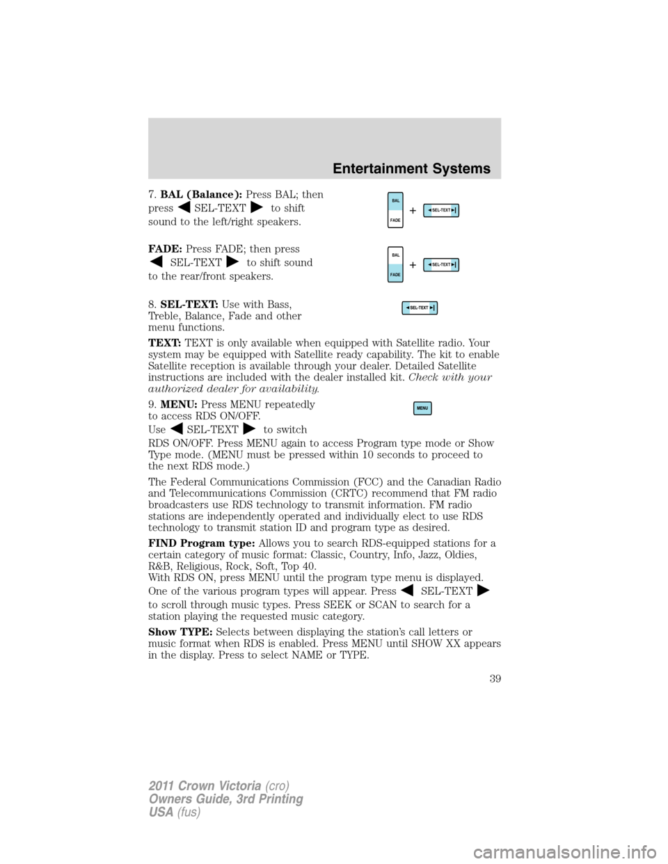 FORD CROWN VICTORIA 2011 2.G Owners Manual 7.BAL (Balance):Press BAL; then
press
SEL-TEXTto shift
sound to the left/right speakers.
FADE:Press FADE; then press
SEL-TEXTto shift sound
to the rear/front speakers.
8.SEL-TEXT:Use with Bass,
Treble FORD CROWN VICTORIA 2011 2.G Owners Manual 7.BAL (Balance):Press BAL; then
press
SEL-TEXTto shift
sound to the left/right speakers.
FADE:Press FADE; then press
SEL-TEXTto shift sound
to the rear/front speakers.
8.SEL-TEXT:Use with Bass,
Treble