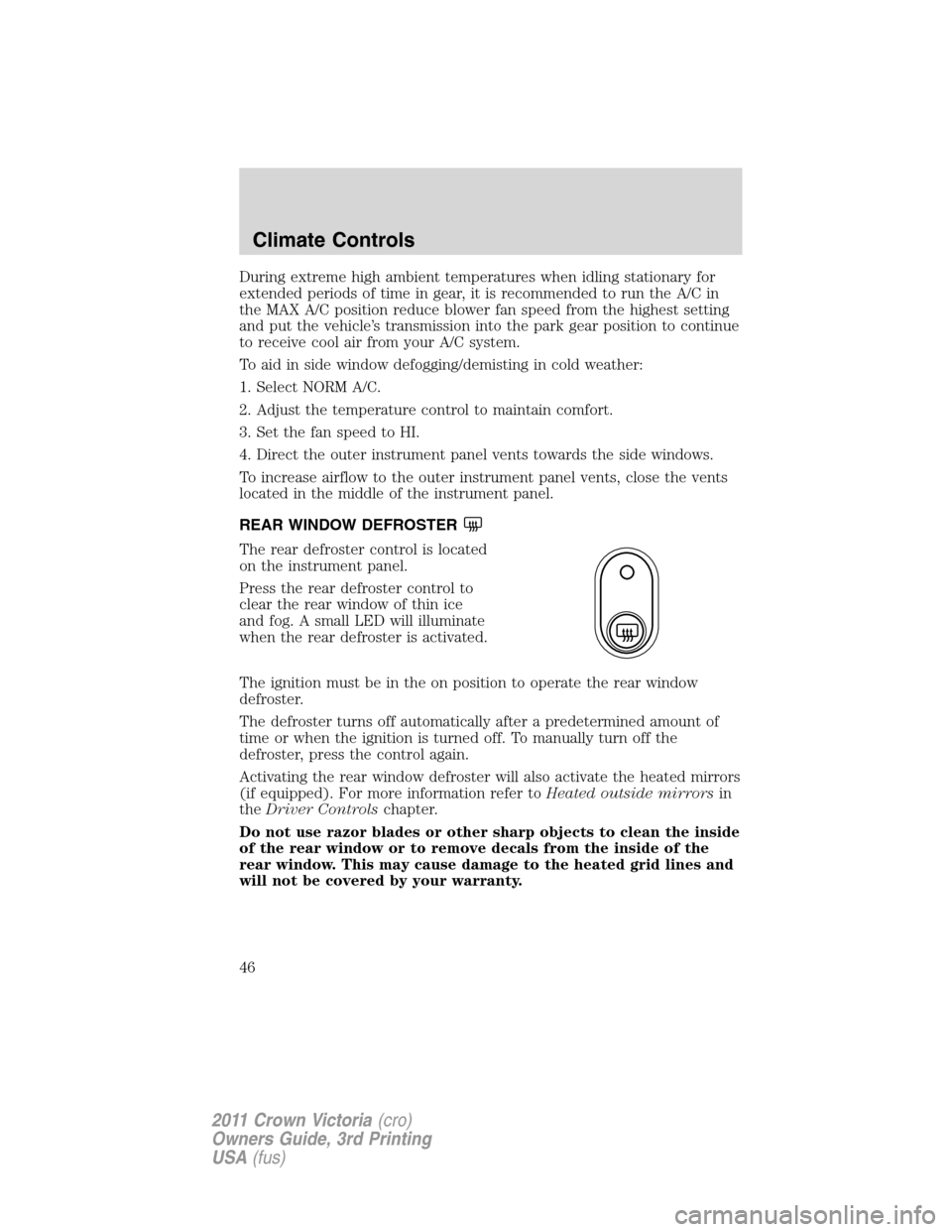 FORD CROWN VICTORIA 2011 2.G Owners Manual During extreme high ambient temperatures when idling stationary for
extended periods of time in gear, it is recommended to run the A/C in
the MAX A/C position reduce blower fan speed from the highest FORD CROWN VICTORIA 2011 2.G Owners Manual During extreme high ambient temperatures when idling stationary for
extended periods of time in gear, it is recommended to run the A/C in
the MAX A/C position reduce blower fan speed from the highest