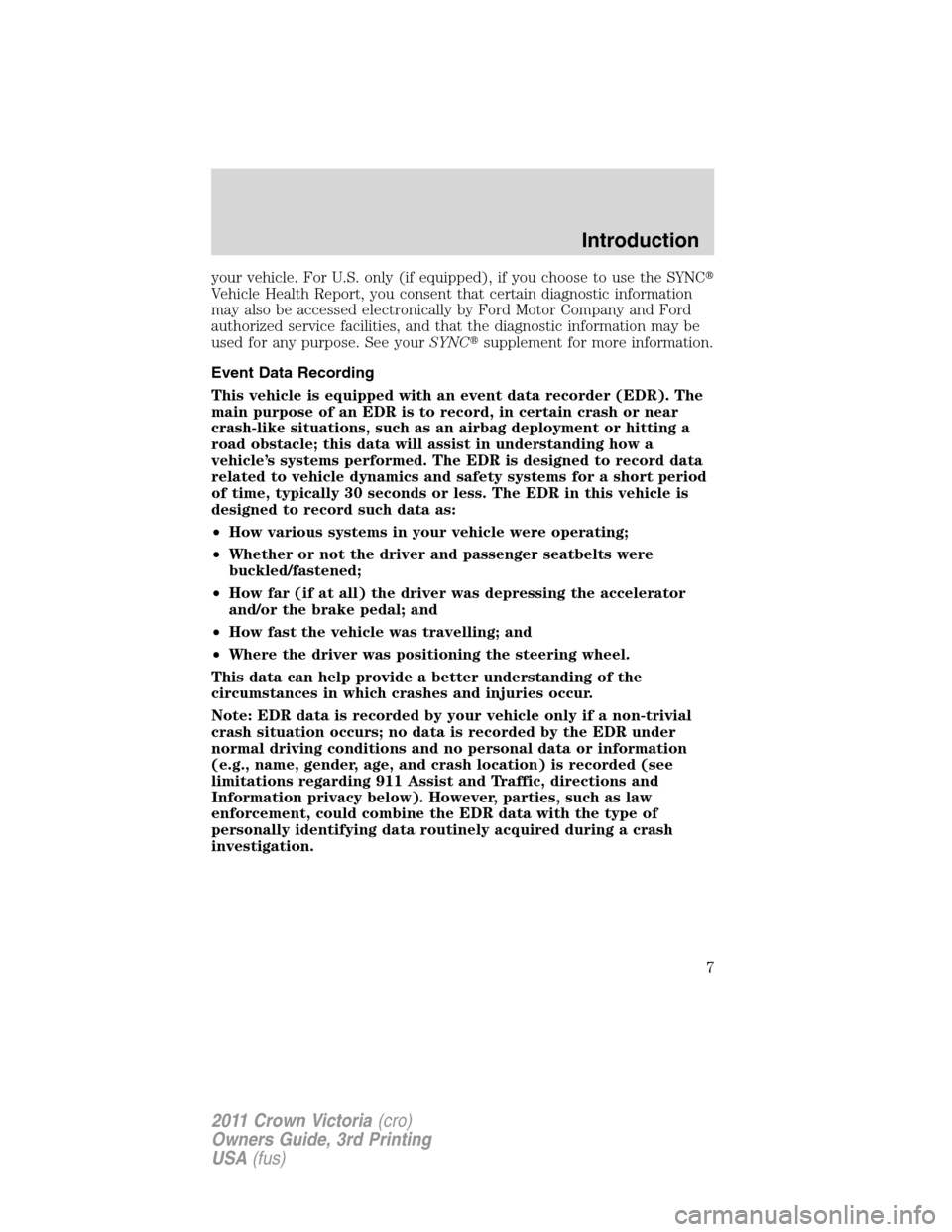 FORD CROWN VICTORIA 2011 2.G Owners Manual your vehicle. For U.S. only (if equipped), if you choose to use the SYNC
Vehicle Health Report, you consent that certain diagnostic information
may also be accessed electronically by Ford Motor Compa FORD CROWN VICTORIA 2011 2.G Owners Manual your vehicle. For U.S. only (if equipped), if you choose to use the SYNC
Vehicle Health Report, you consent that certain diagnostic information
may also be accessed electronically by Ford Motor Compa