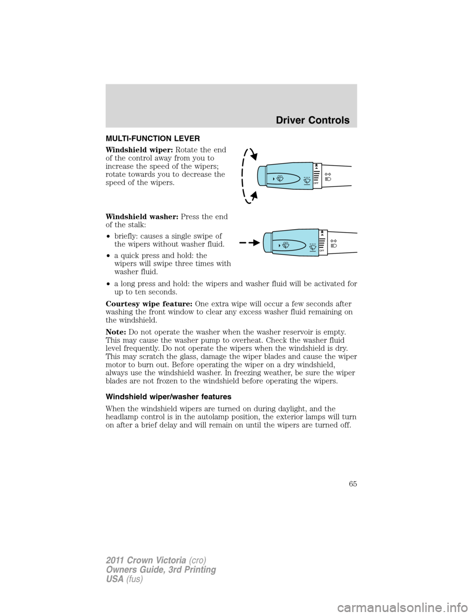 FORD CROWN VICTORIA 2011 2.G Owners Manual MULTI-FUNCTION LEVER
Windshield wiper:Rotate the end
of the control away from you to
increase the speed of the wipers;
rotate towards you to decrease the
speed of the wipers.
Windshield washer:Press t FORD CROWN VICTORIA 2011 2.G Owners Manual MULTI-FUNCTION LEVER
Windshield wiper:Rotate the end
of the control away from you to
increase the speed of the wipers;
rotate towards you to decrease the
speed of the wipers.
Windshield washer:Press t