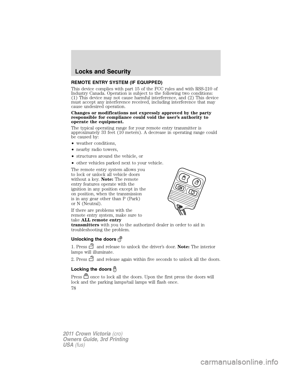 FORD CROWN VICTORIA 2011 2.G Owners Manual REMOTE ENTRY SYSTEM (IF EQUIPPED)
This device complies with part 15 of the FCC rules and with RSS-210 of
Industry Canada. Operation is subject to the following two conditions:
(1) This device may not FORD CROWN VICTORIA 2011 2.G Owners Manual REMOTE ENTRY SYSTEM (IF EQUIPPED)
This device complies with part 15 of the FCC rules and with RSS-210 of
Industry Canada. Operation is subject to the following two conditions:
(1) This device may not
