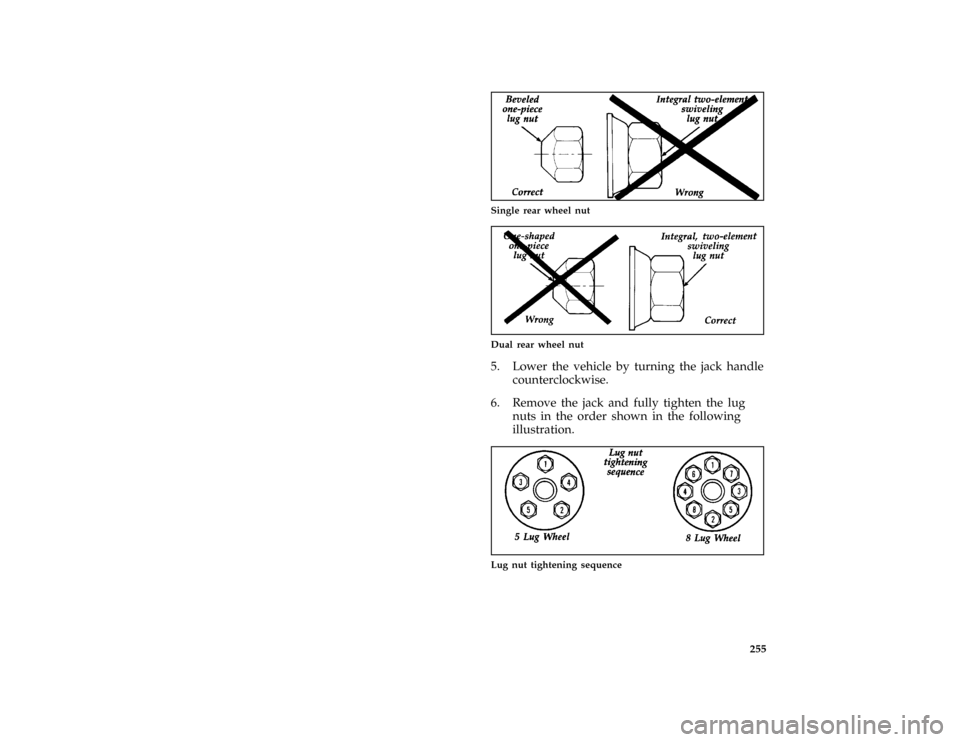 FORD E SERIES 1996 4.G Owners Manual 255
*
[RE22000( EF )05/90]
quarter page art:0020310-A
Single rear wheel nut
*
[RE22100( EFM)05/90]
quarter page art:0020311-A
Dual rear wheel nut
*
[RE22200(BEF )01/95]
5. Lower the vehicle by turning