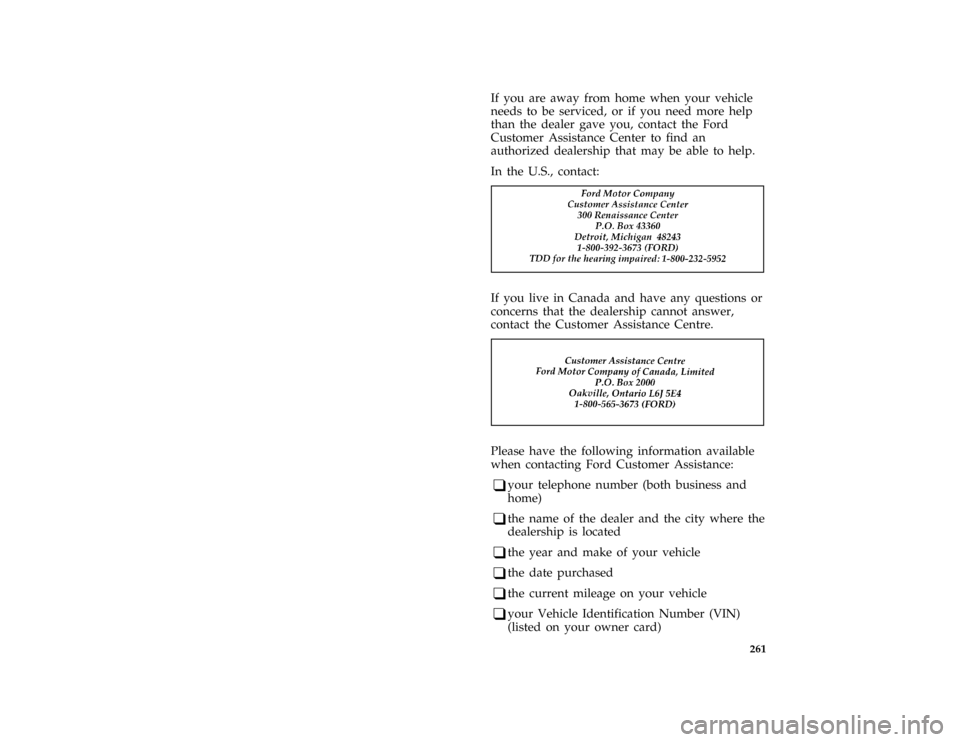 FORD E SERIES 1996 4.G Owners Manual 261
*
[HS01000( ALL)03/95]
If you are away from home when your vehicle
needs to be serviced, or if you need more help
than the dealer gave you, contact the Ford
Customer Assistance Center to find an
a