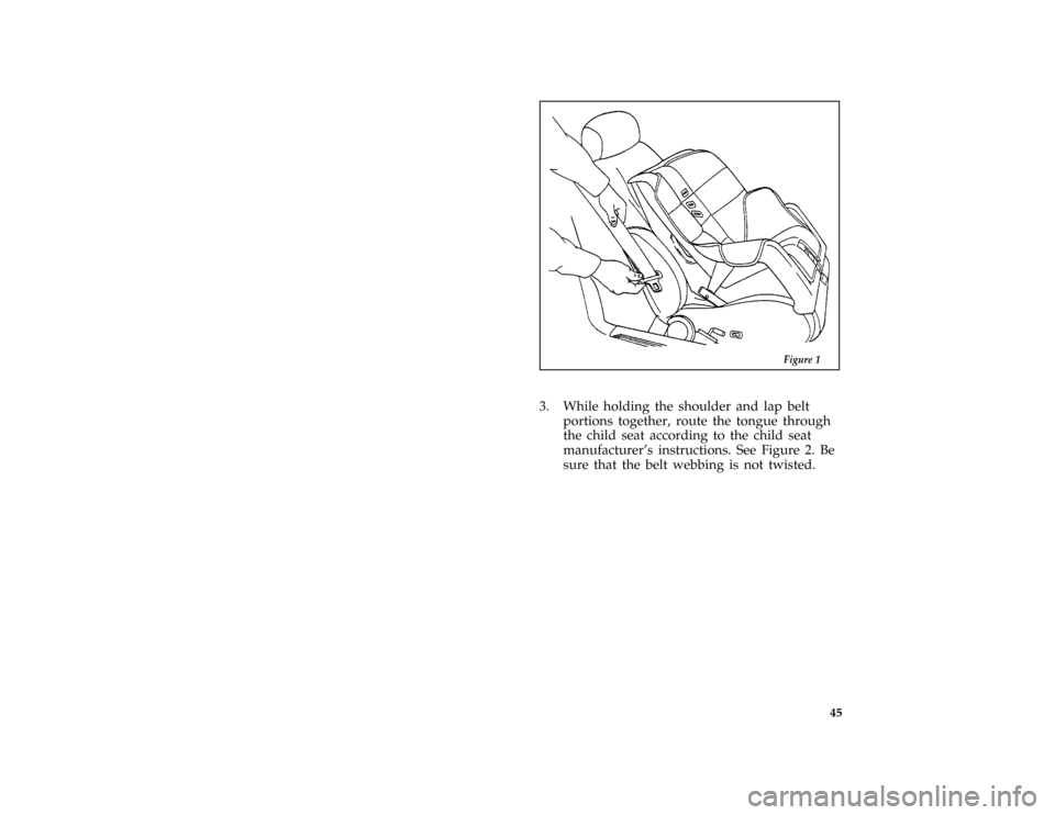 FORD E SERIES 1996 4.G Owners Manual 45
*
[SR16355(BEF )06/95]
half page art:0011238-B
*
[SR16360(BEF )06/95]
3. While holding the shoulder and lap belt
portions together, route the tongue through
the child seat according to the child se