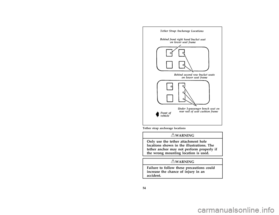 FORD E SERIES 1996 4.G Owners Manual 54 [SR18625( E )02/92]
two third page art:0020794-BTether strap anchorage locations
*
[SR18950(BEF )06/95]
RWARNING
Only use the tether attachment hole
locations shown in the illustrations. The
tether