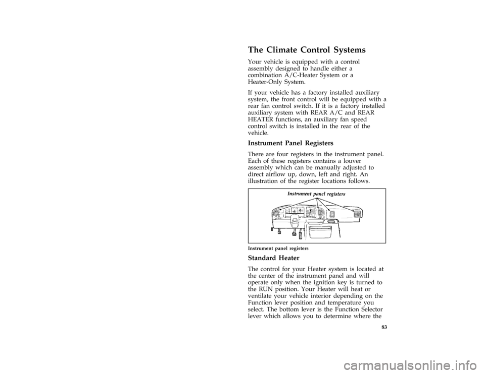 FORD E SERIES 1996 4.G Owners Manual 83
*
[IP00500(BEF )06/95]
The Climate Control Systems
*
[IP00601(BEF )12/91]
Your vehicle is equipped with a control
assembly designed to handle either a
combination A/C-Heater System or a
Heater-Only