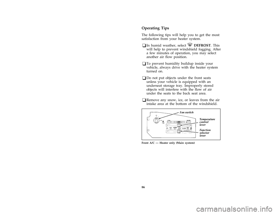 FORD E SERIES 1996 4.G Owners Manual 86
*
[IP01735( E )05/94]
Operating Tips
*
[IP01740( E )02/95]
The following tips will help you to get the most
satisfaction from your heater system.
[IP01745( E )04/95]
q
In humid weather, selectVDEFR