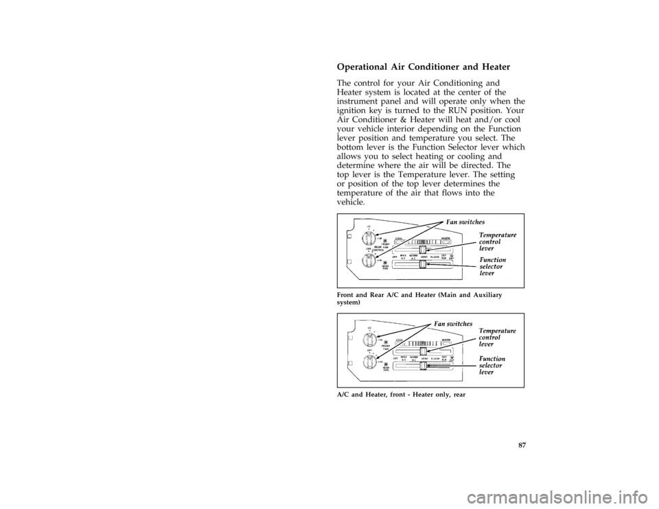FORD E SERIES 1996 4.G Owners Manual 87 [IP01765( E )05/94]
Operational Air Conditioner and Heater
[IP01770( E )05/94]
The control for your Air Conditioning and
Heater system is located at the center of the
instrument panel and will oper
