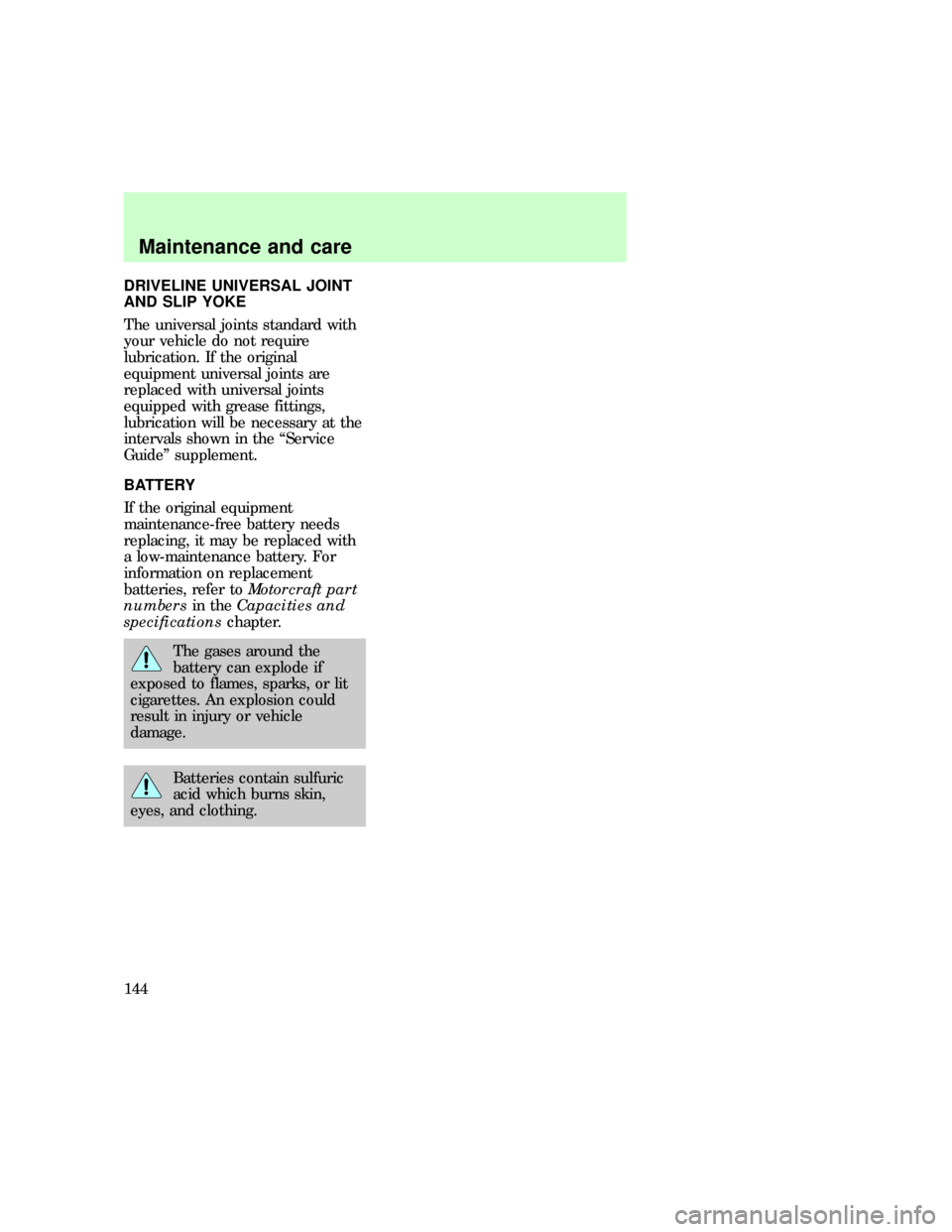 FORD E SERIES 1997 4.G Owners Manual DRIVELINE UNIVERSAL JOINT
AND SLIP YOKE
The universal joints standard with
your vehicle do not require
lubrication. If the original
equipment universal joints are
replaced with universal joints
equipp