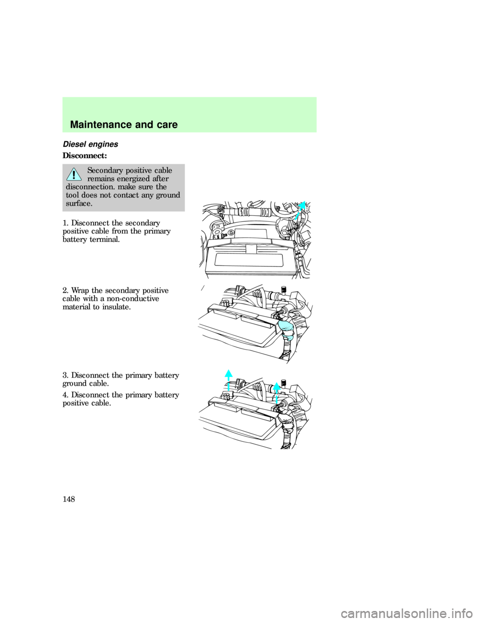 FORD E SERIES 1997 4.G Owners Manual Diesel engines
Disconnect:
Secondary positive cable
remains energized after
disconnection. make sure the
tool does not contact any ground
surface.
1. Disconnect the secondary
positive cable from the p