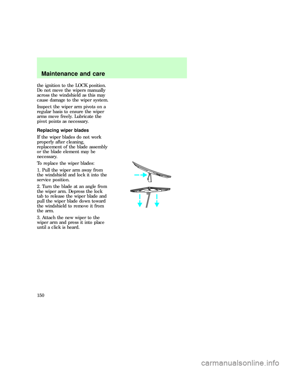FORD E SERIES 1997 4.G Owners Manual the ignition to the LOCK position.
Do not move the wipers manually
across the windshield as this may
cause damage to the wiper system.
Inspect the wiper arm pivots on a
regular basis to ensure the wip