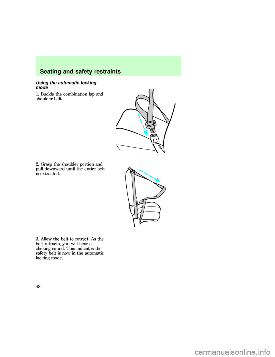 FORD E SERIES 1997 4.G Owners Manual Using the automatic locking
mode
1. Buckle the combination lap and
shoulder belt.
2. Grasp the shoulder portion and
pull downward until the entire belt
is extracted.
3. Allow the belt to retract. As t