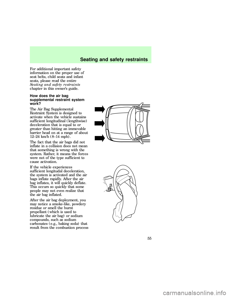 FORD E SERIES 1997 4.G Owners Manual For additional important safety
information on the proper use of
seat belts, child seats and infant
seats, please read the entire
Seating and safety restraints
chapter in this owners guide.
How does FORD E SERIES 1997 4.G Owners Manual For additional important safety
information on the proper use of
seat belts, child seats and infant
seats, please read the entire
Seating and safety restraints
chapter in this owners guide.
How does