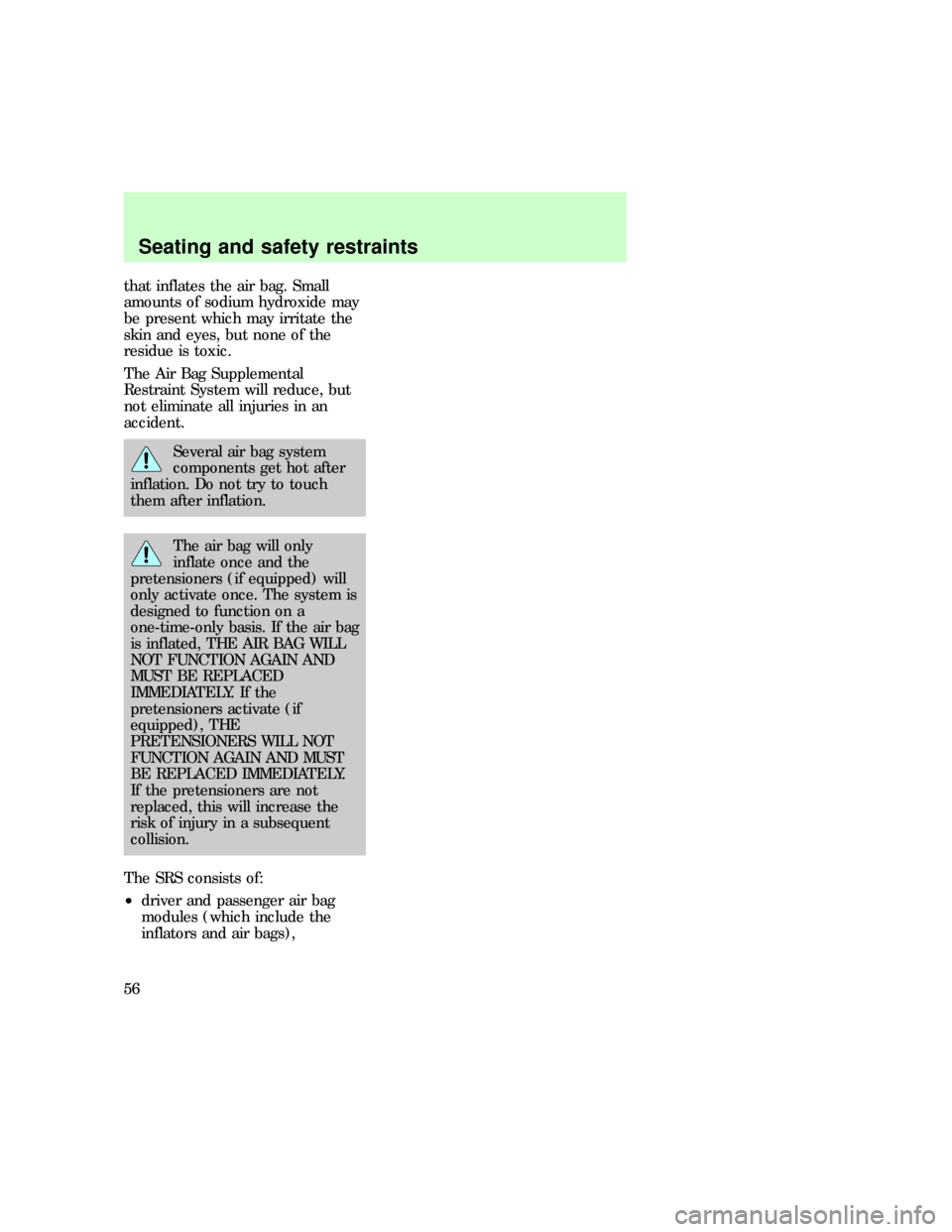 FORD E SERIES 1997 4.G Owners Manual that inflates the air bag. Small
amounts of sodium hydroxide may
be present which may irritate the
skin and eyes, but none of the
residue is toxic.
The Air Bag Supplemental
Restraint System will reduc