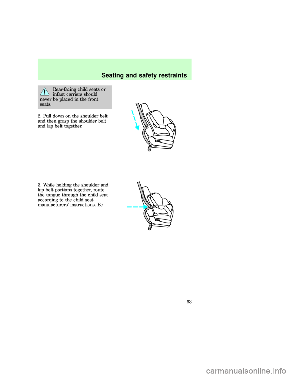 FORD E SERIES 1997 4.G Owners Manual Rear-facing child seats or
infant carriers should
never be placed in the front
seats.
2. Pull down on the shoulder belt
and then grasp the shoulder belt
and lap belt together.
3. While holding the sho