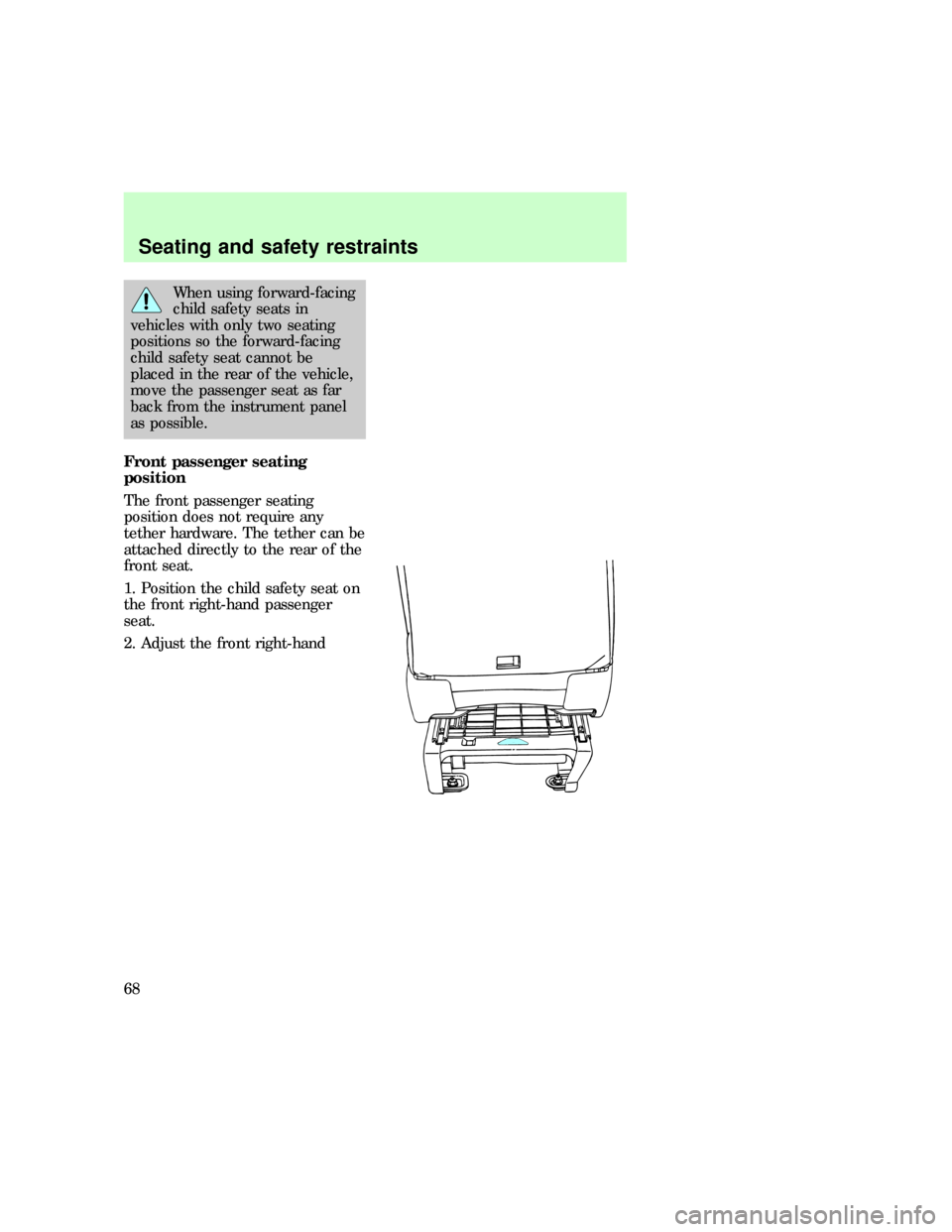 FORD E SERIES 1997 4.G Owners Manual When using forward-facing
child safety seats in
vehicles with only two seating
positions so the forward-facing
child safety seat cannot be
placed in the rear of the vehicle,
move the passenger seat as