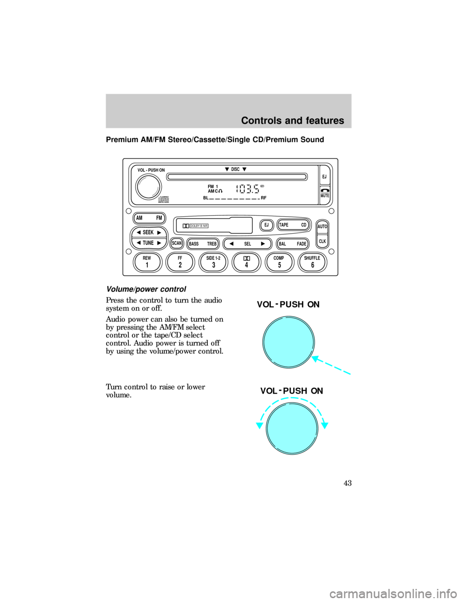 FORD E SERIES 1999 4.G Owners Manual Premium AM/FM Stereo/Cassette/Single CD/Premium Sound
Volume/power control
Press the control to turn the audio
system on or off.
Audio power can also be turned on
by pressing the AM/FM select
control 