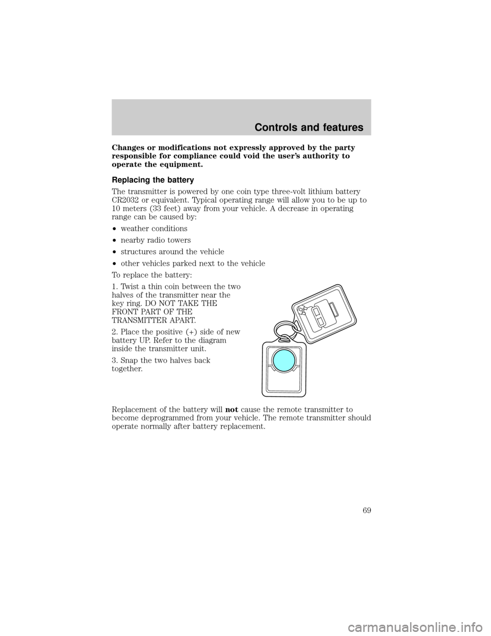 FORD E SERIES 2000 4.G Owners Manual Changes or modifications not expressly approved by the party
responsible for compliance could void the users authority to
operate the equipment.
Replacing the battery
The transmitter is powered by on