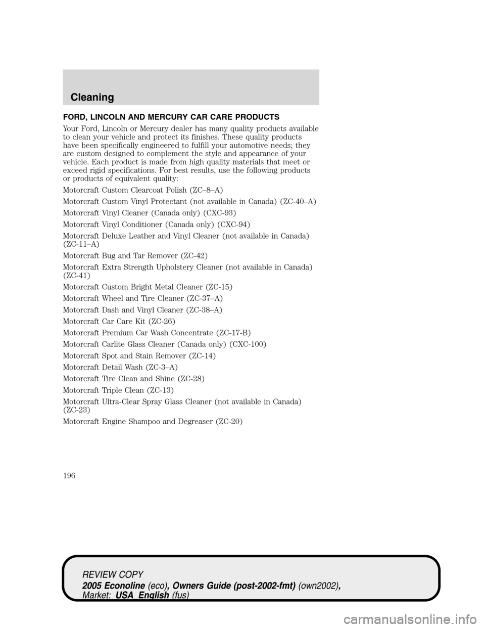FORD E SERIES 2005 4.G Owners Manual FORD, LINCOLN AND MERCURY CAR CARE PRODUCTS
Your Ford, Lincoln or Mercury dealer has many quality products available
to clean your vehicle and protect its finishes. These quality products
have been sp