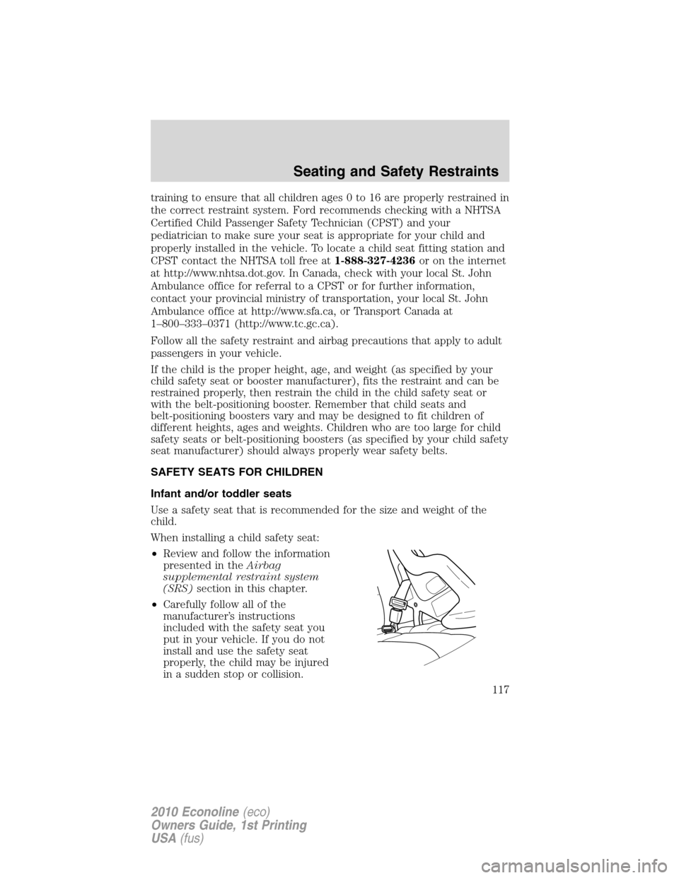 FORD E SERIES 2010 4.G Owners Manual training to ensure that all children ages 0 to 16 are properly restrained in
the correct restraint system. Ford recommends checking with a NHTSA
Certified Child Passenger Safety Technician (CPST) and FORD E SERIES 2010 4.G Owners Manual training to ensure that all children ages 0 to 16 are properly restrained in
the correct restraint system. Ford recommends checking with a NHTSA
Certified Child Passenger Safety Technician (CPST) and
