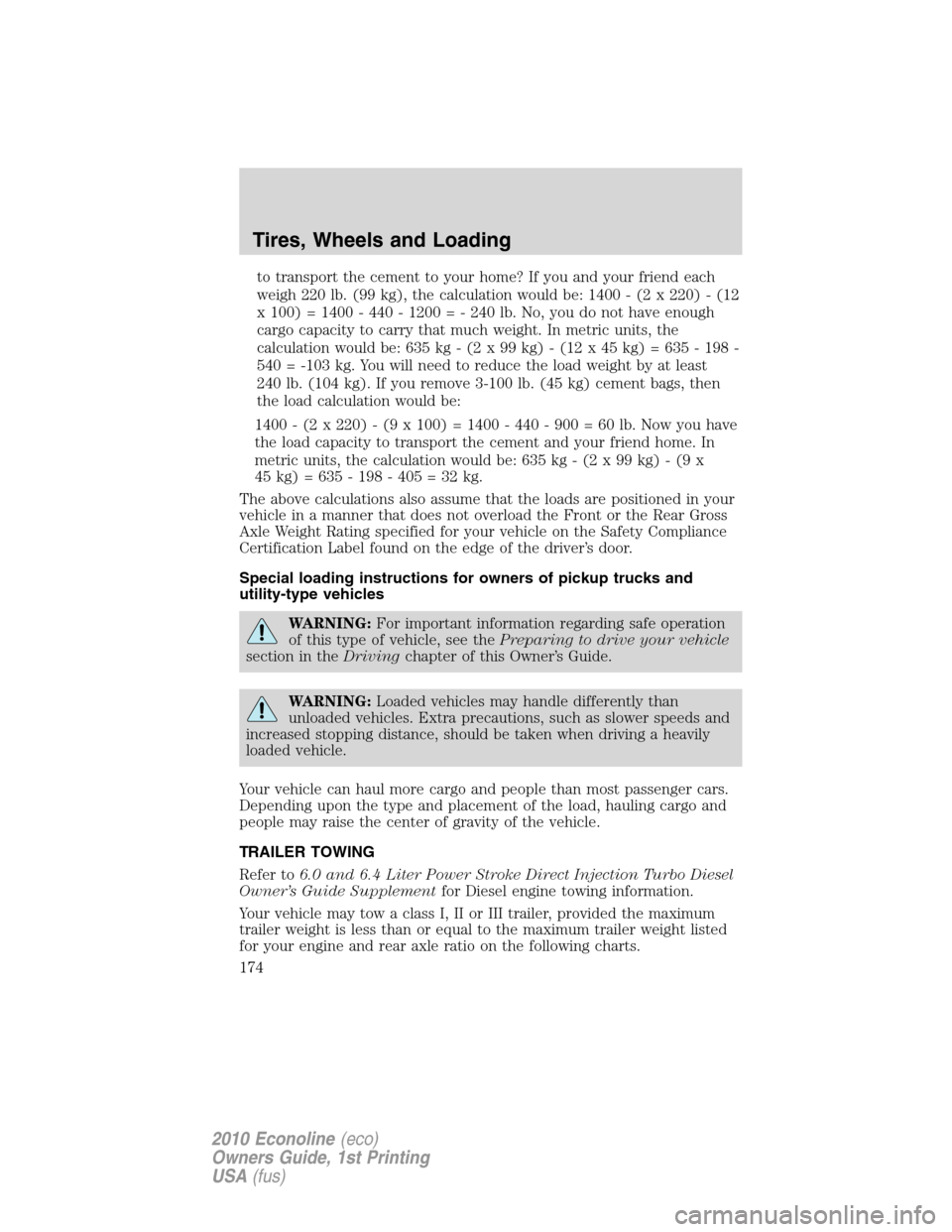 FORD E SERIES 2010 4.G Owners Manual to transport the cement to your home? If you and your friend each
weigh 220 lb. (99 kg), the calculation would be: 1400 - (2 x 220) - (12
x 100) = 1400 - 440 - 1200 = - 240 lb. No, you do not have eno