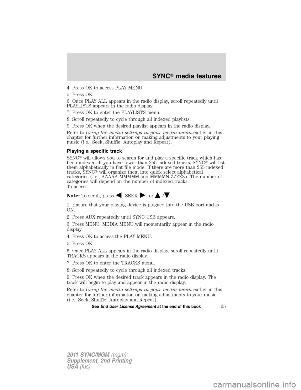 FORD E SERIES 2011 4.G Quick Reference Guide 4. Press OK to access PLAY MENU.
5. Press OK.
6. Once PLAY ALL appears in the radio display, scroll repeatedly until
PLAYLISTS appears in the radio display.
7. Press OK to enter the PLAYLISTS menu.
8. FORD E SERIES 2011 4.G Quick Reference Guide 4. Press OK to access PLAY MENU.
5. Press OK.
6. Once PLAY ALL appears in the radio display, scroll repeatedly until
PLAYLISTS appears in the radio display.
7. Press OK to enter the PLAYLISTS menu.
8.