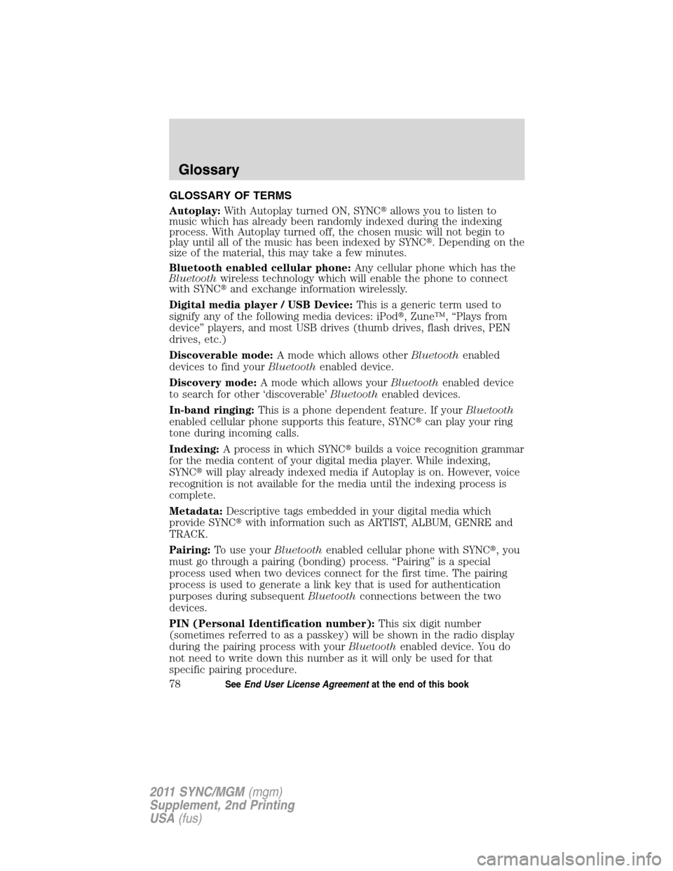 FORD E SERIES 2011 4.G Quick Reference Guide GLOSSARY OF TERMS
Autoplay:With Autoplay turned ON, SYNCallows you to listen to
music which has already been randomly indexed during the indexing
process. With Autoplay turned off, the chosen music w FORD E SERIES 2011 4.G Quick Reference Guide GLOSSARY OF TERMS
Autoplay:With Autoplay turned ON, SYNCallows you to listen to
music which has already been randomly indexed during the indexing
process. With Autoplay turned off, the chosen music w
