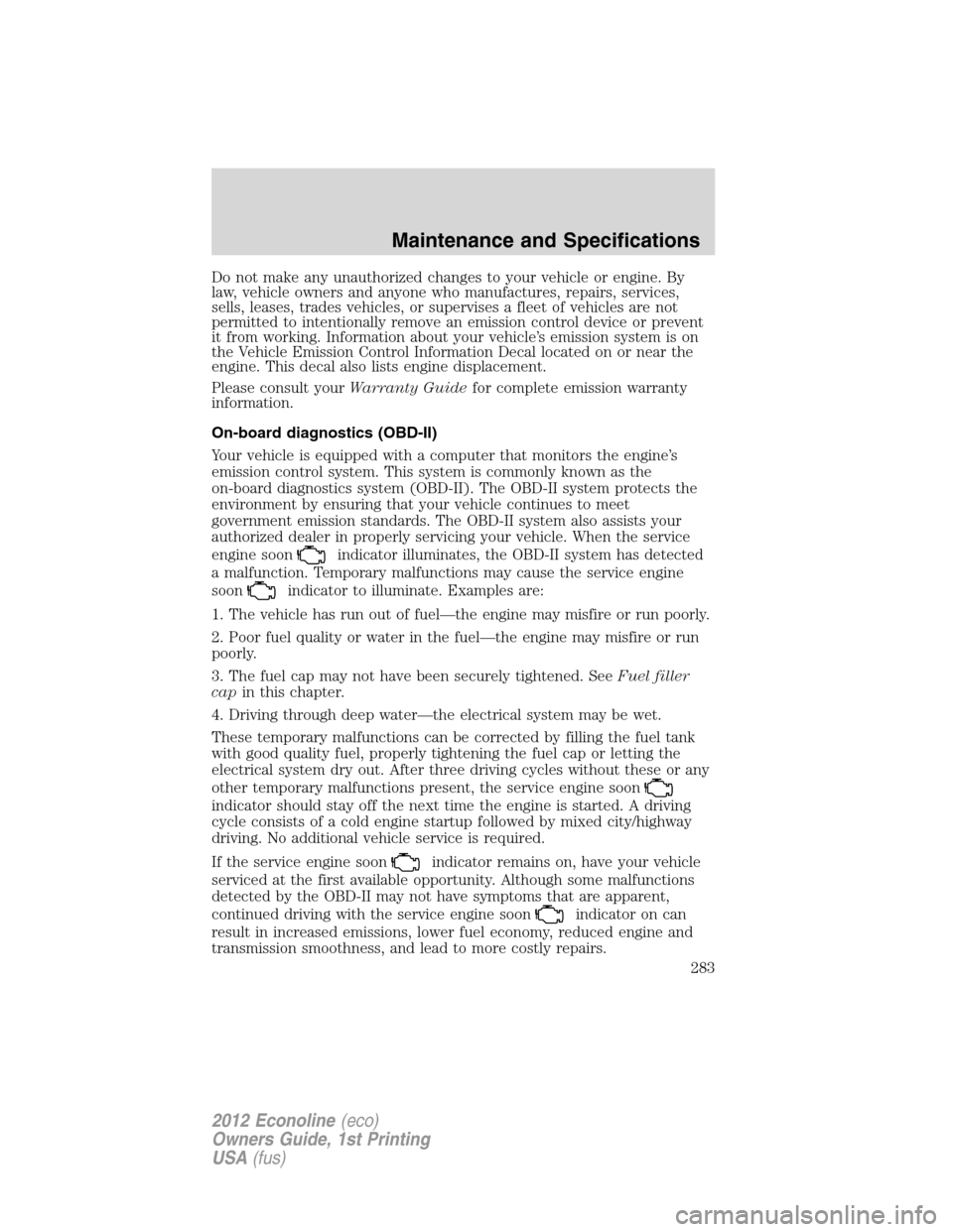 FORD E SERIES 2012 4.G Owners Manual Do not make any unauthorized changes to your vehicle or engine. By
law, vehicle owners and anyone who manufactures, repairs, services,
sells, leases, trades vehicles, or supervises a fleet of vehicles