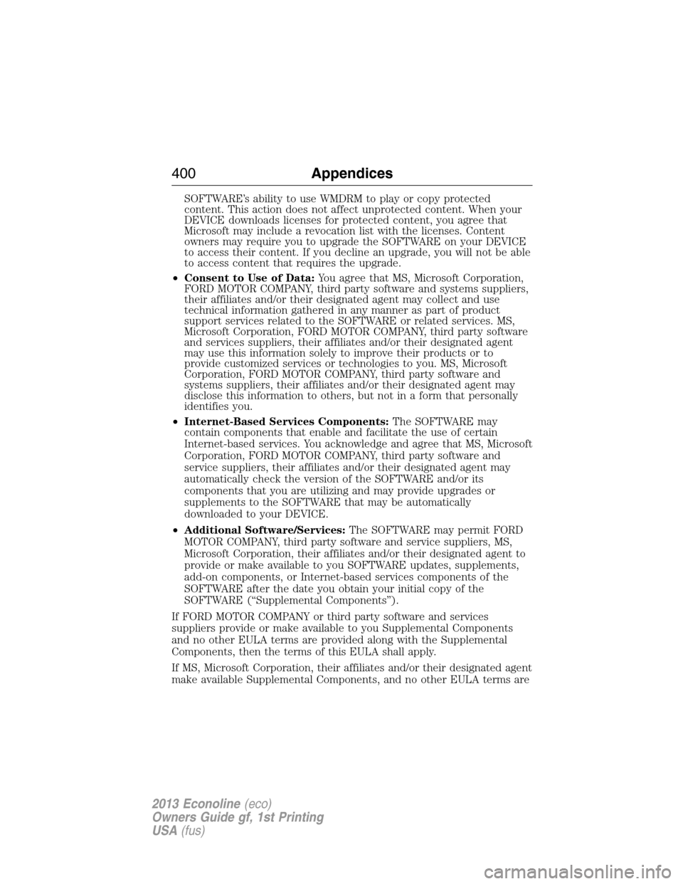 FORD E SERIES 2013 4.G Owners Manual SOFTWARE’s ability to use WMDRM to play or copy protected
content. This action does not affect unprotected content. When your
DEVICE downloads licenses for protected content, you agree that
Microsof