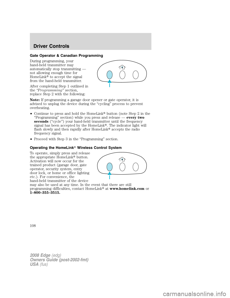 FORD EDGE 2008 1.G Owners Manual Gate Operator & Canadian Programming
During programming, your
hand-held transmitter may
automatically stop transmitting —
not allowing enough time for
HomeLinkto accept the signal
from the hand-hel