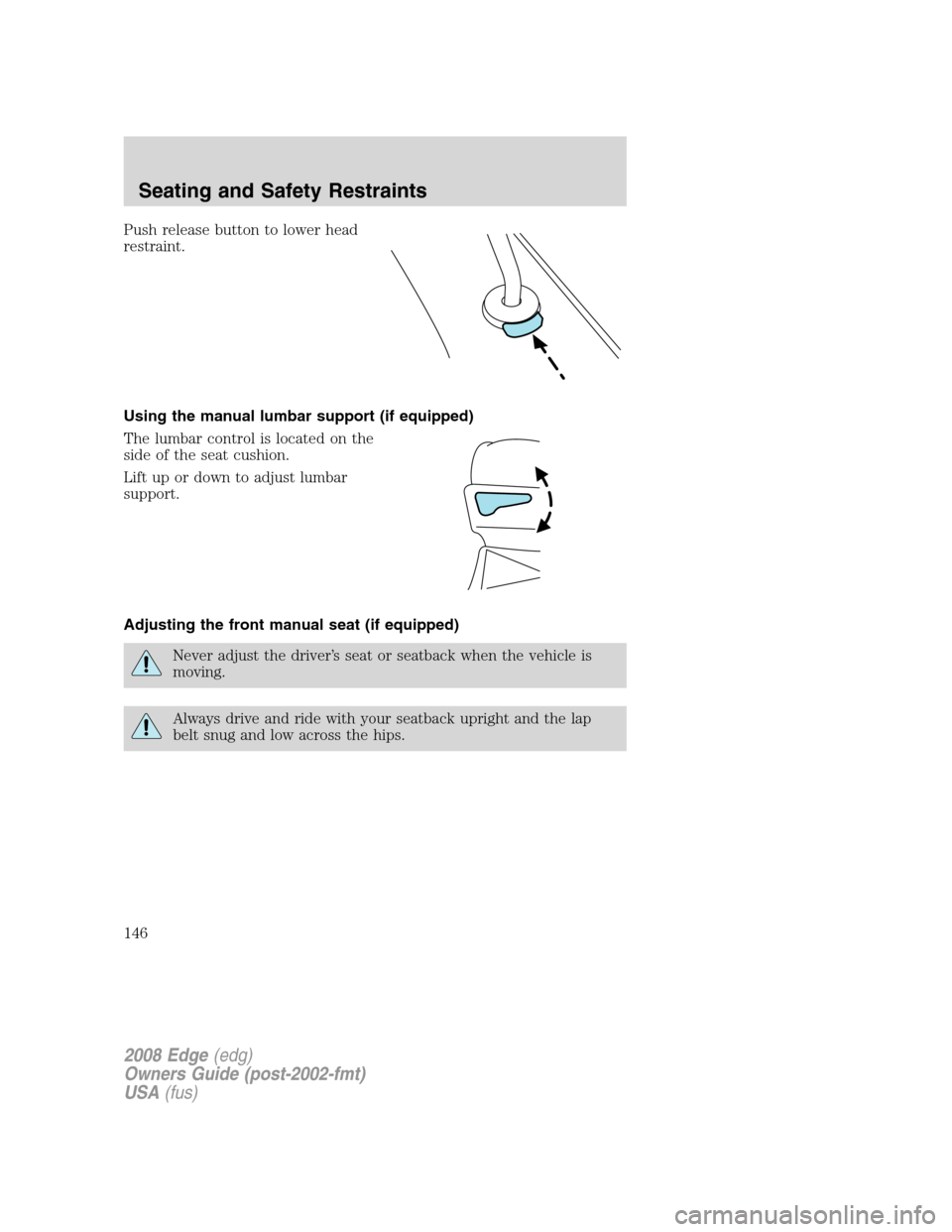 FORD EDGE 2008 1.G Owners Manual Push release button to lower head
restraint.
Using the manual lumbar support (if equipped)
The lumbar control is located on the
side of the seat cushion.
Lift up or down to adjust lumbar
support.
Adju