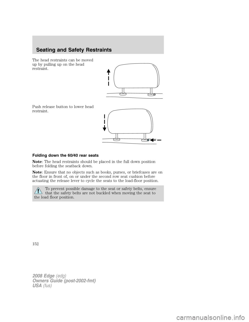 FORD EDGE 2008 1.G Owners Manual The head restraints can be moved
up by pulling up on the head
restraint.
Push release button to lower head
restraint.
Folding down the 60/40 rear seats
Note: The head restraints should be placed in th
