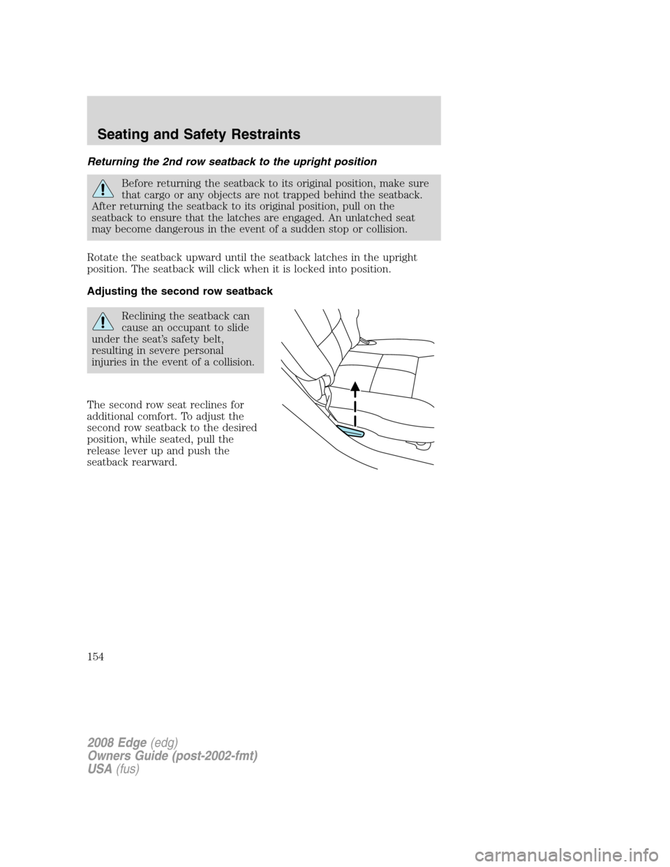 FORD EDGE 2008 1.G Owners Manual Returning the 2nd row seatback to the upright position
Before returning the seatback to its original position, make sure
that cargo or any objects are not trapped behind the seatback.
After returning 