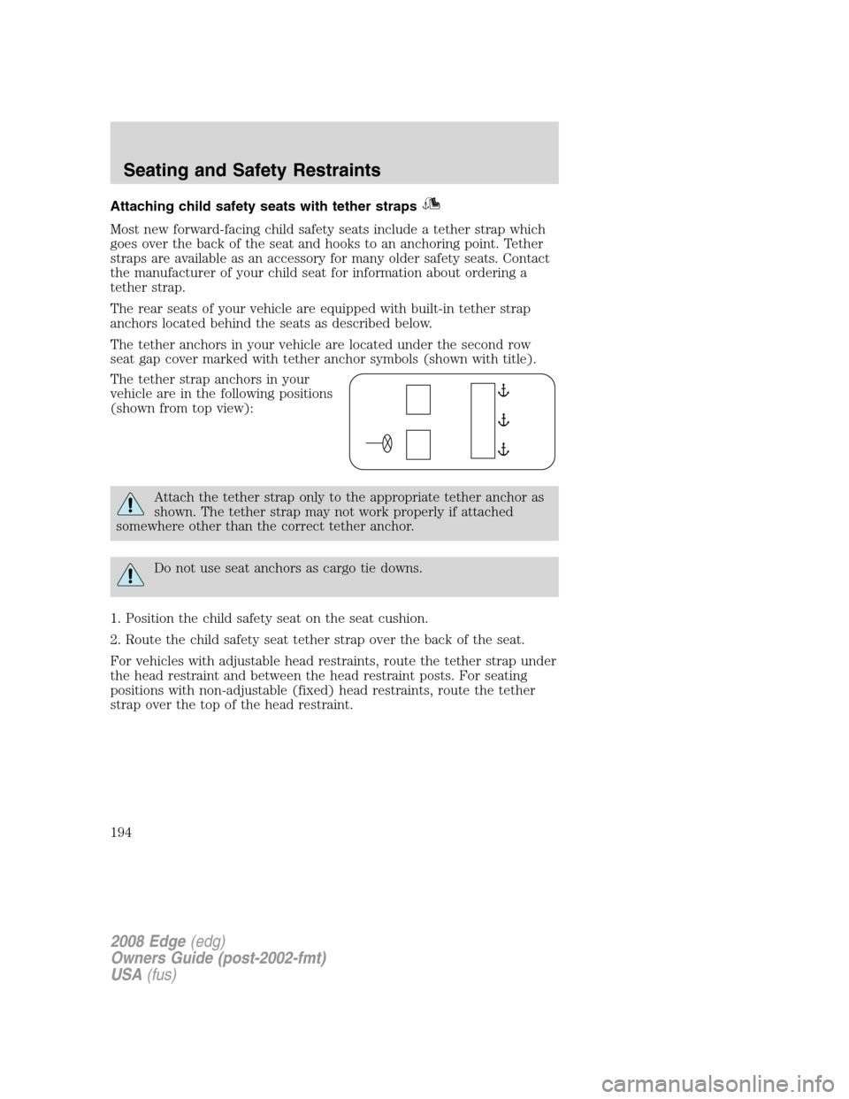 FORD EDGE 2008 1.G Owners Manual Attaching child safety seats with tether straps
Most new forward-facing child safety seats include a tether strap which
goes over the back of the seat and hooks to an anchoring point. Tether
straps ar