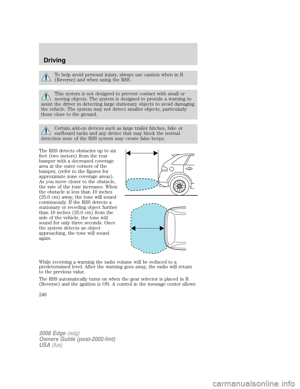 FORD EDGE 2008 1.G Owners Manual To help avoid personal injury, always use caution when in R
(Reverse) and when using the RSS.
This system is not designed to prevent contact with small or
moving objects. The system is designed to pro