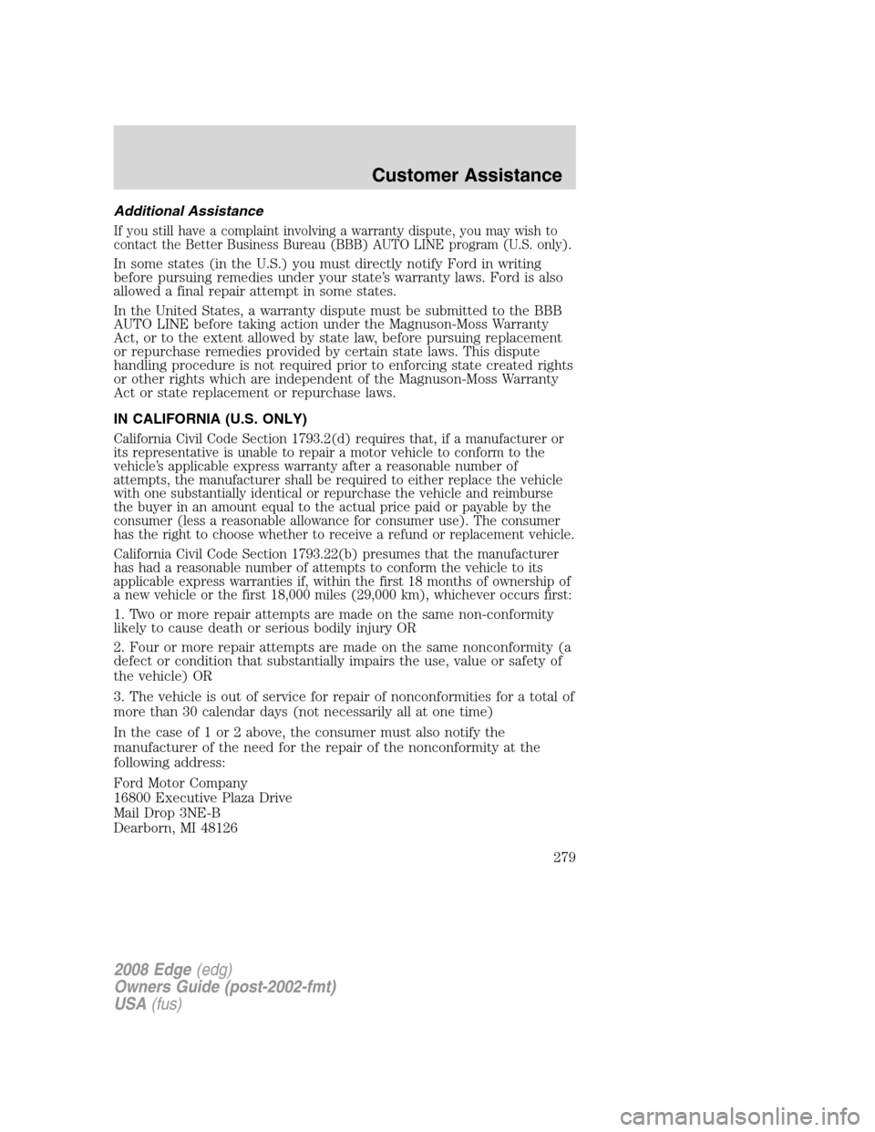 FORD EDGE 2008 1.G Owners Manual Additional Assistance
If you still have a complaint involving a warranty dispute, you may wish to
contact the Better Business Bureau (BBB) AUTO LINE program (U.S. only).
In some states (in the U.S.) y