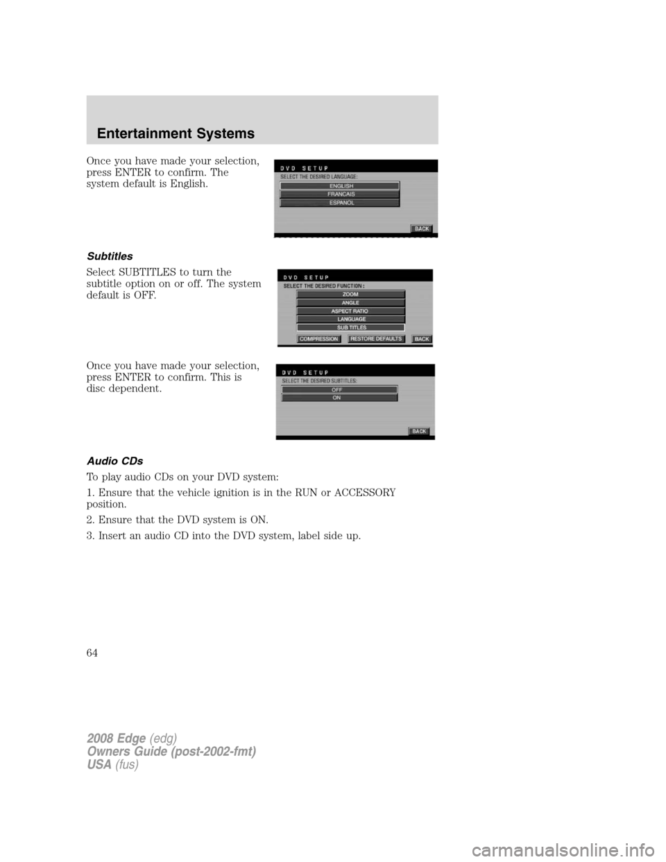 FORD EDGE 2008 1.G Owners Manual Once you have made your selection,
press ENTER to confirm. The
system default is English.
Subtitles
Select SUBTITLES to turn the
subtitle option on or off. The system
default is OFF.
Once you have mad