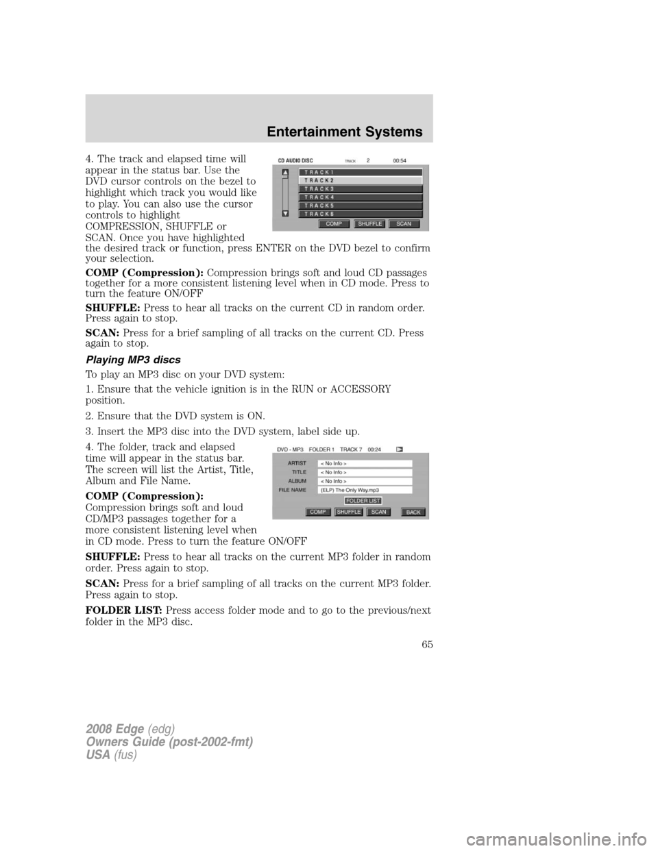 FORD EDGE 2008 1.G Owners Manual 4. The track and elapsed time will
appear in the status bar. Use the
DVD cursor controls on the bezel to
highlight which track you would like
to play. You can also use the cursor
controls to highlight
