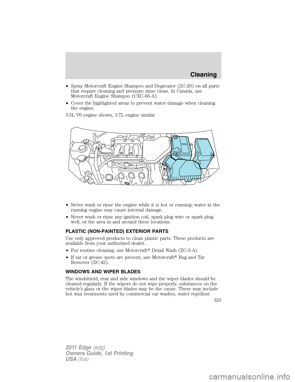 FORD EDGE 2011 1.G Owners Manual •Spray Motorcraft Engine Shampoo and Degreaser (ZC-20) on all parts
that require cleaning and pressure rinse clean. In Canada, use
Motorcraft Engine Shampoo (CXC-66-A).
•Cover the highlighted area FORD EDGE 2011 1.G Owners Manual •Spray Motorcraft Engine Shampoo and Degreaser (ZC-20) on all parts
that require cleaning and pressure rinse clean. In Canada, use
Motorcraft Engine Shampoo (CXC-66-A).
•Cover the highlighted area