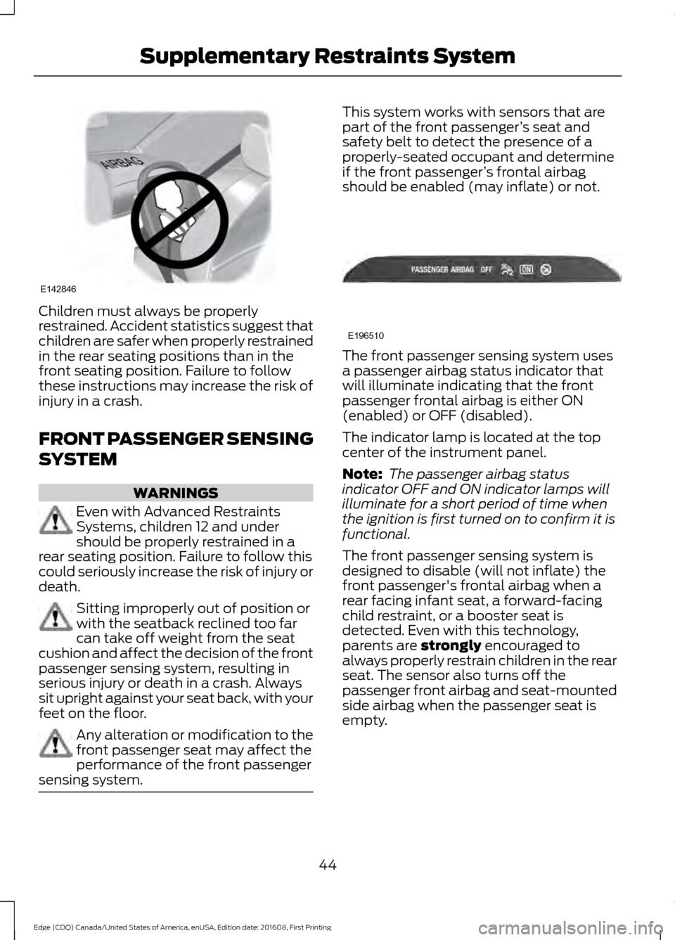 FORD EDGE 2017 2.G Owners Manual Children must always be properly
restrained. Accident statistics suggest that
children are safer when properly restrained
in the rear seating positions than in the
front seating position. Failure to f