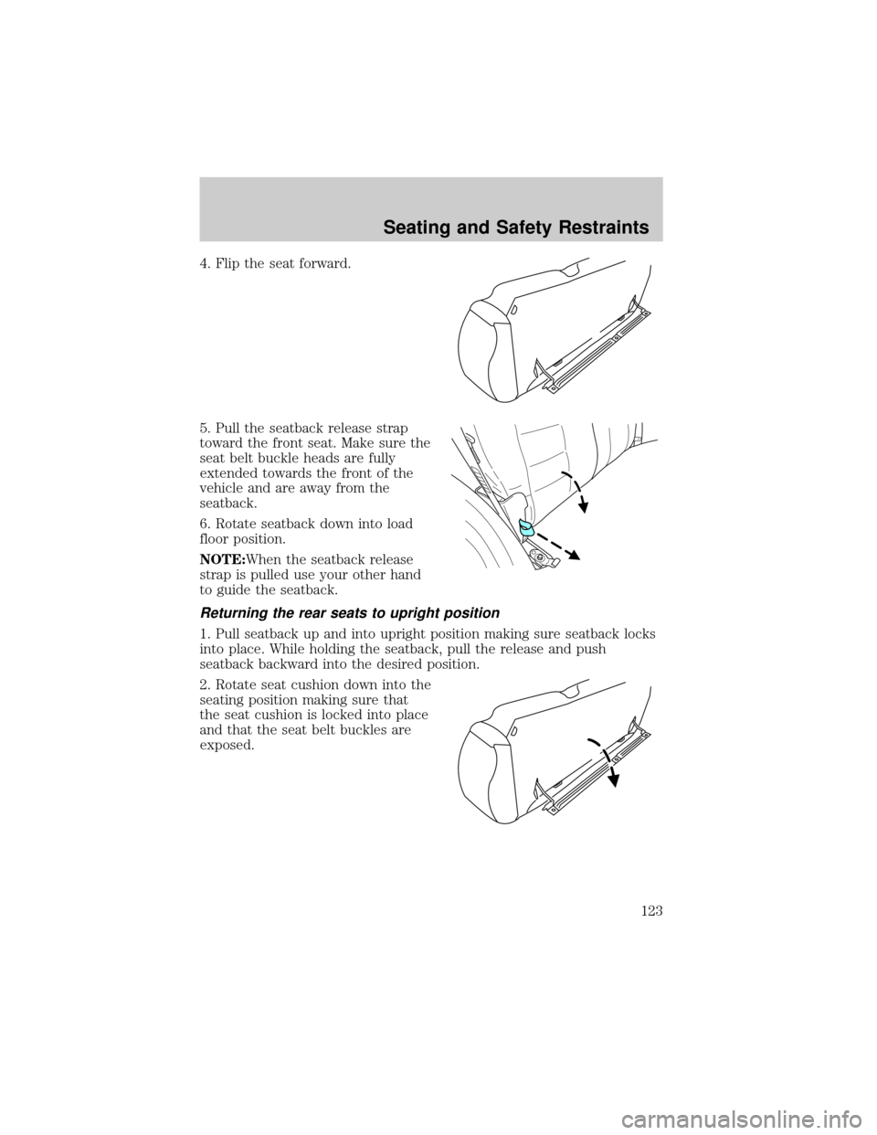 FORD ESCAPE 2002 1.G Owners Manual 4. Flip the seat forward.
5. Pull the seatback release strap
toward the front seat. Make sure the
seat belt buckle heads are fully
extended towards the front of the
vehicle and are away from the
seatb