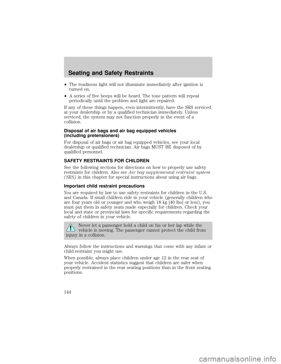 FORD ESCAPE 2002 1.G Owners Manual ²The readiness light will not illuminate immediately after ignition is
turned on.
²A series of five beeps will be heard. The tone pattern will repeat
periodically until the problem and light are rep