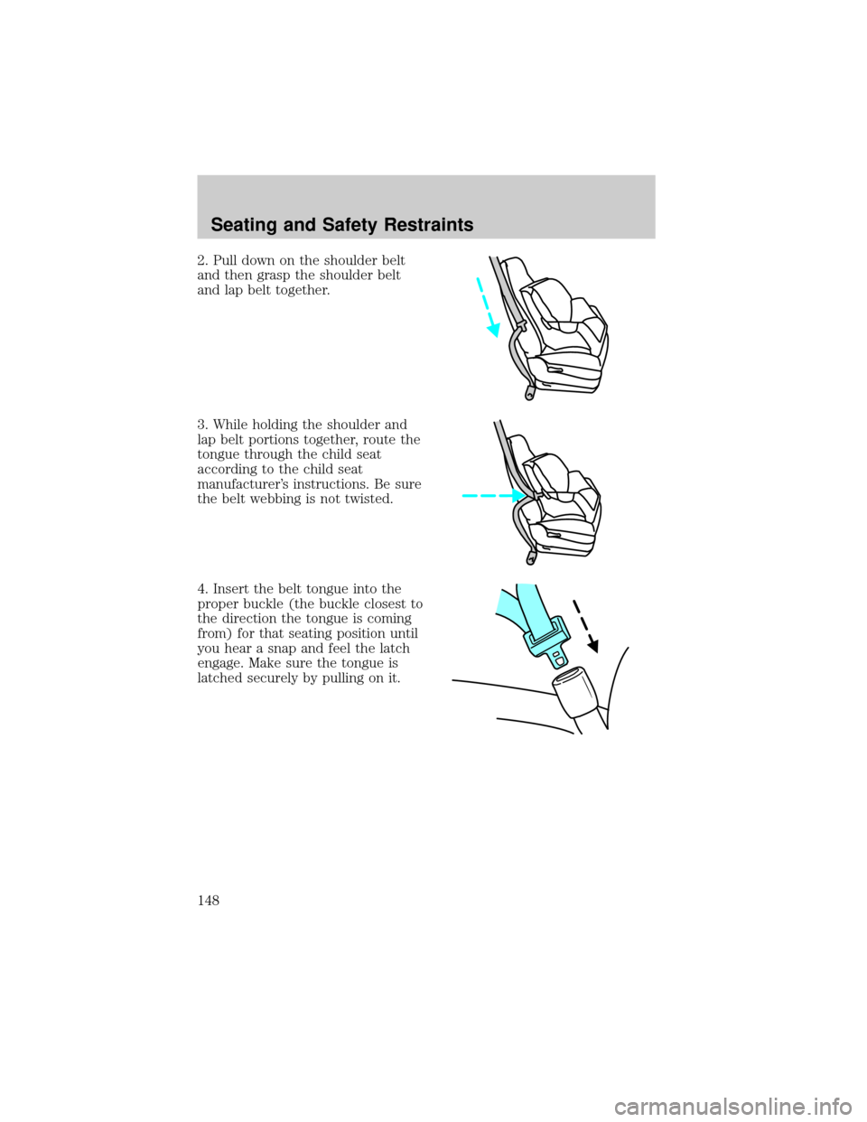 FORD ESCAPE 2002 1.G Owners Manual 2. Pull down on the shoulder belt
and then grasp the shoulder belt
and lap belt together.
3. While holding the shoulder and
lap belt portions together, route the
tongue through the child seat
accordin