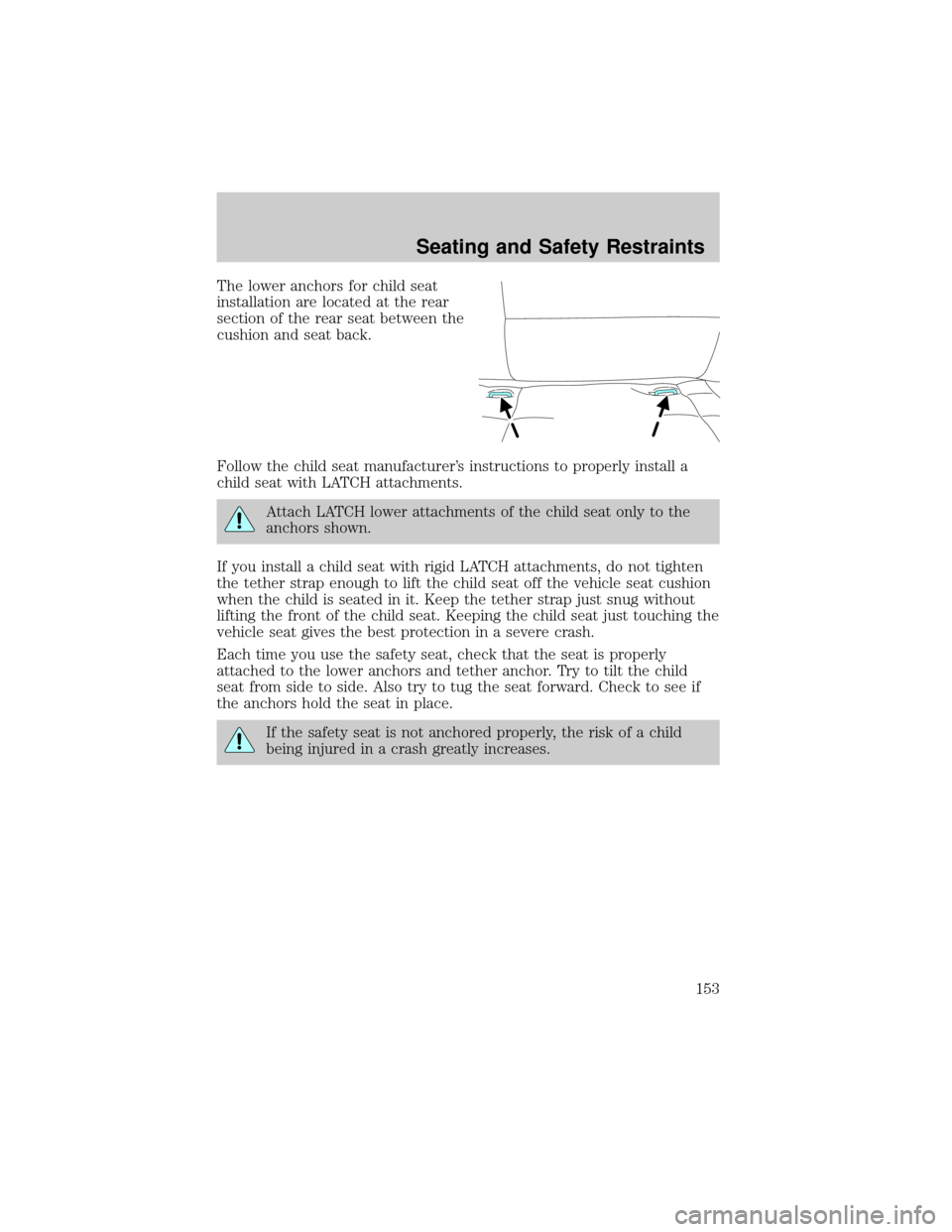 FORD ESCAPE 2002 1.G Owners Manual The lower anchors for child seat
installation are located at the rear
section of the rear seat between the
cushion and seat back.
Follow the child seat manufacturers instructions to properly install 