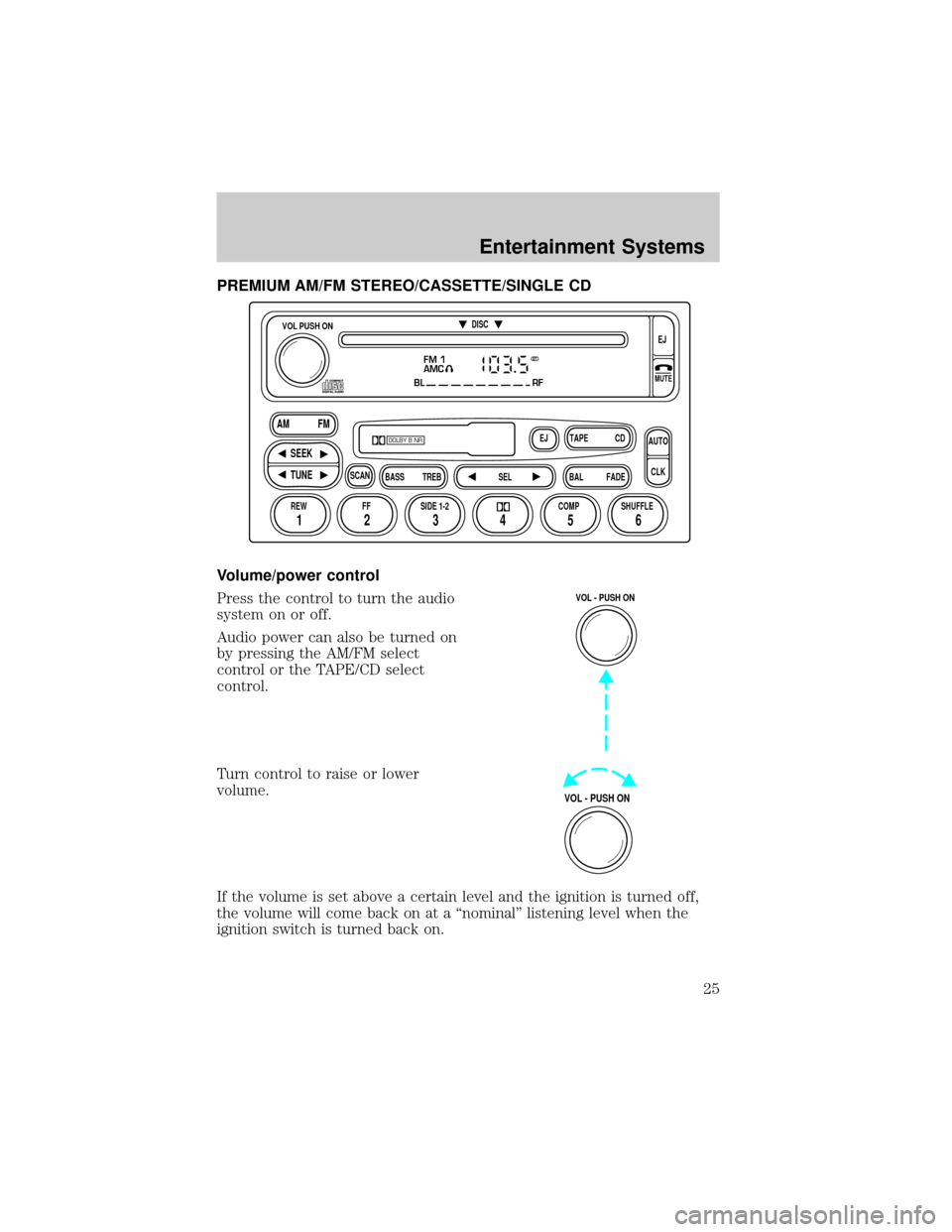 FORD ESCAPE 2002 1.G Owners Manual PREMIUM AM/FM STEREO/CASSETTE/SINGLE CD
Volume/power control
Press the control to turn the audio
system on or off.
Audio power can also be turned on
by pressing the AM/FM select
control or the TAPE/CD