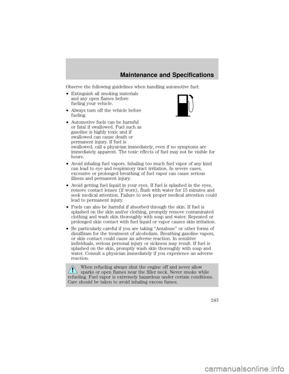 FORD ESCAPE 2002 1.G Owners Manual Observe the following guidelines when handling automotive fuel:
²Extinguish all smoking materials
and any open flames before
fueling your vehicle.
²Always turn off the vehicle before
fueling.
²Auto
