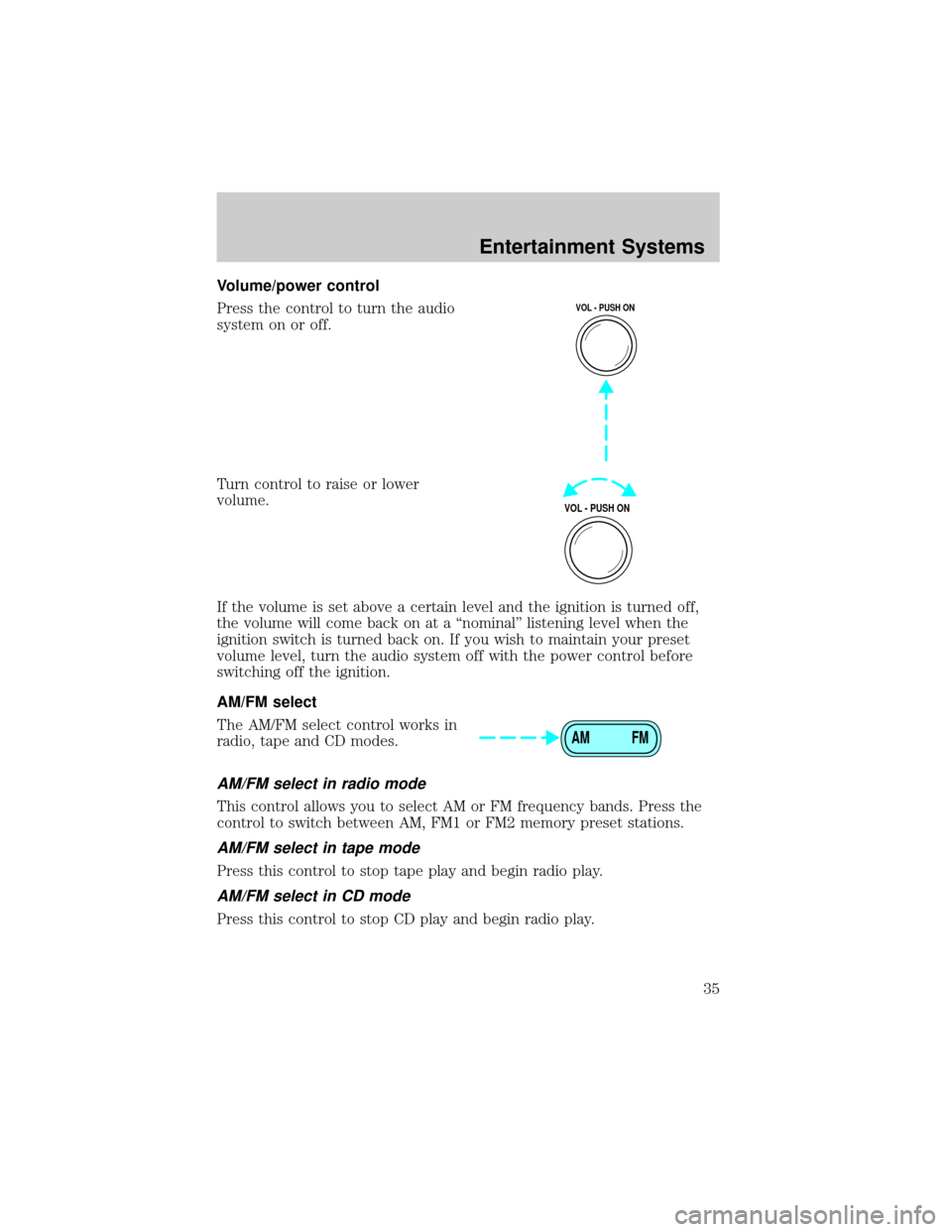 FORD ESCAPE 2002 1.G Owners Manual Volume/power control
Press the control to turn the audio
system on or off.
Turn control to raise or lower
volume.
If the volume is set above a certain level and the ignition is turned off,
the volume 